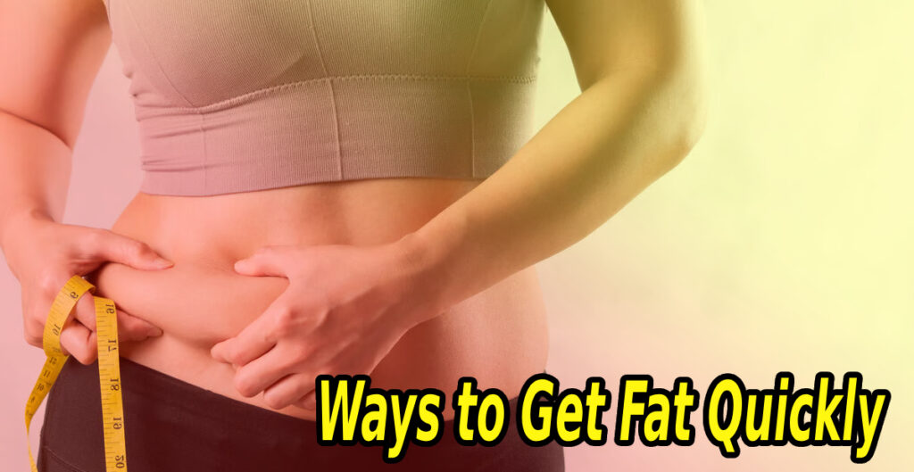 Ways to Get Fat Quickly